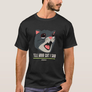 Sagen Sie Ihrer Katze, ich sagte Pspsp T-Shirt