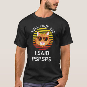 Sagen Sie Ihrer Katze, ich sagte Pspsps Cat Lover T-Shirt