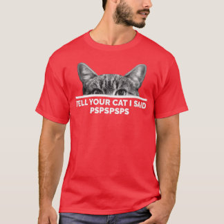Sagen Sie Ihrer Katze, ich sagte Pspspsps Niedlich T-Shirt