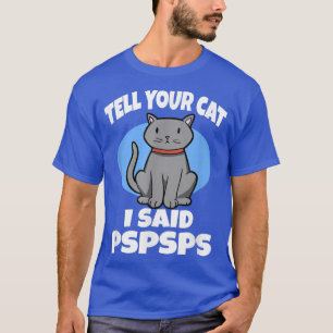 Sagen Sie Ihrer Katze sagte ich PSPS Funny Cat Mem T-Shirt