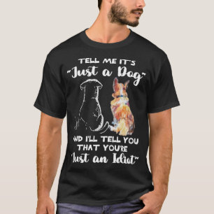 SAGEN SIE MIR, ES IST nur ein Hund, UND ICH SAGE I T-Shirt