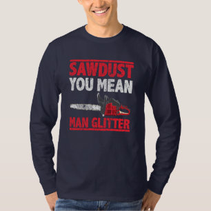 Sägestaub Sie Gemein Man Glitzer Lumberjack Gag T-Shirt