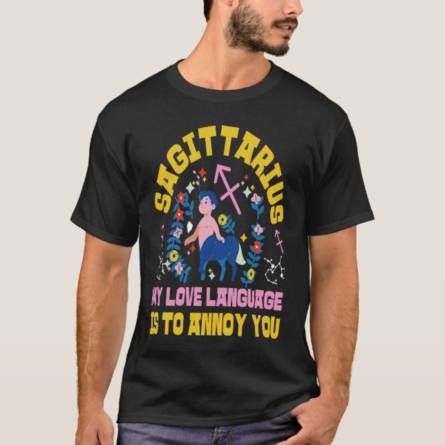 Sagittarius Zodiac My Love Language Is To Annoy Yo T-Shirt (Vorderseite)