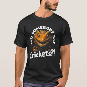 Sagte jemand Grillen Barted Dragon Pet Liza? T-Shirt