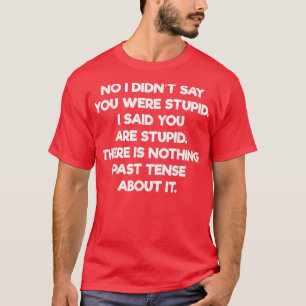 Sagte man nicht, man sei dumm und sagte, man sei d T-Shirt
