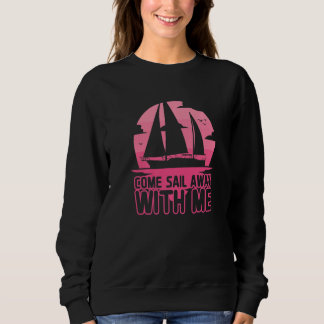 Sailboat Captain Come Sail Away With Me Sailing Sweatshirt