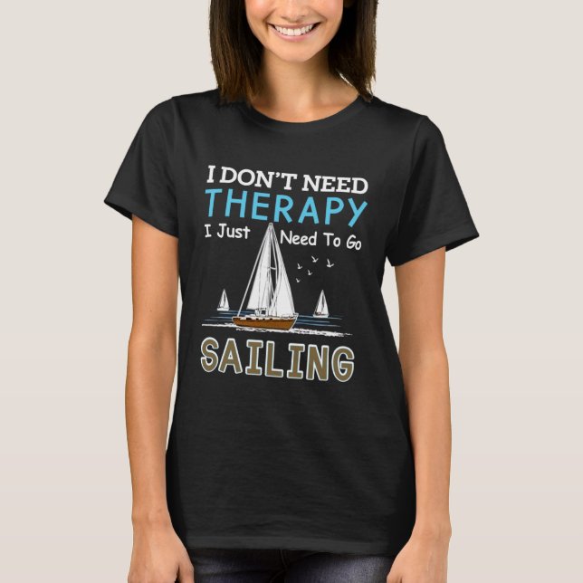 Sailing Designs For Men Women Need To Go Sailing T-Shirt (Vorderseite)