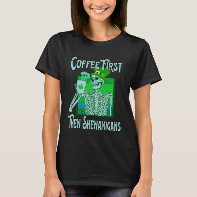 Saint Patrick s Day Skeleton  Coffee First then Sh T-Shirt (Vorderseite)