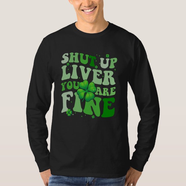 Saint Patrick's Day Drinking Shut Up Liver Youre F T-Shirt (Vorderseite)