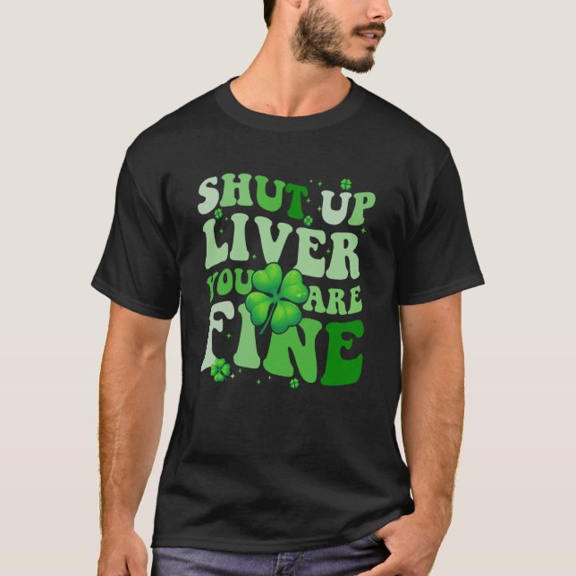 Saint Patrick's Day Drinking Shut Up Liver Youre F T-Shirt (Vorderseite)