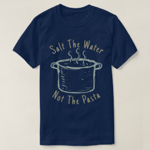 Salz das Wasser nicht die Teigwaren T-Shirt