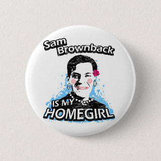 Sam Brownback ist mein Homegirl Button