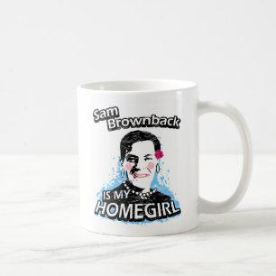Sam Brownback ist mein Homegirl Tasse