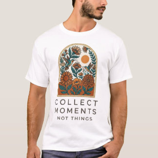 Sammle Momente, keine Dinge - Florales Zitat-Desig T-Shirt