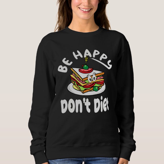 Sandwich Design Niedlich sein glücklich Dont Diet Sweatshirt (Vorderseite)