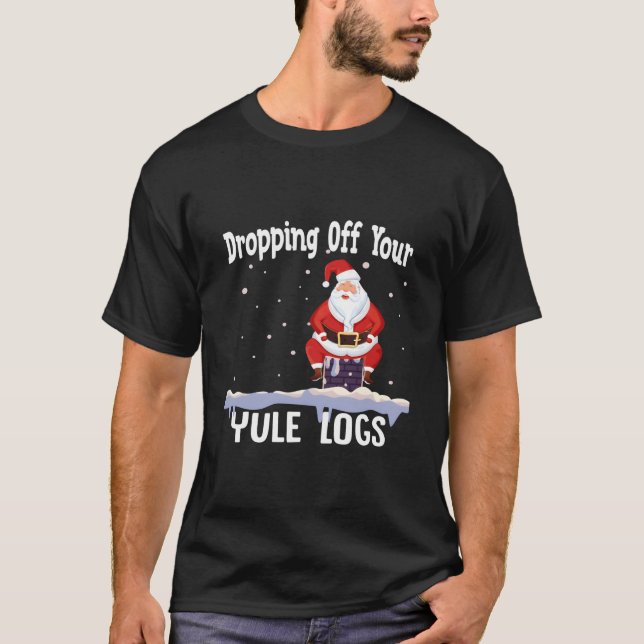 Santa Dropg Off Your Yule Logs T-Shirt (Vorderseite)