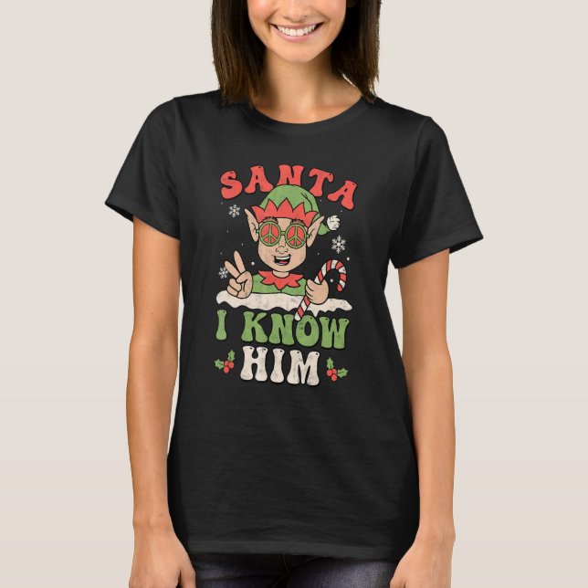 Santa I Know Him Groovy Retro Christmas  Elf Xmas  T-Shirt (Vorderseite)