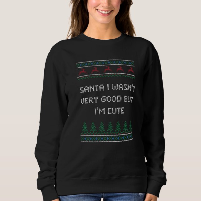 Santa I Wasn't Good but I'm Cute Christmas Pun Xma Sweatshirt (Vorderseite)