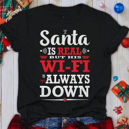 Santa Is Real But His Wi-Fi Is Always Down Xmas T-Shirt
