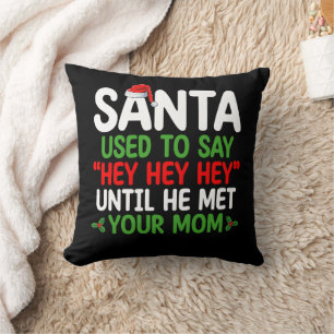 Santa sagte früher Hey, bis er deine Mutter traf Kissen
