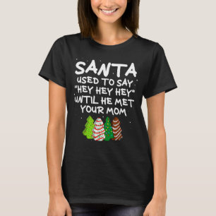 Santa sagte früher Hey Hey Hey, bis er deine Mutte T-Shirt