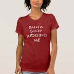 SANTA STOP JUDGING ME Girly T Shirt<br><div class="desc">Das ist ein niedlicher,  roter und weißer XMAS-T - Shirt,  der SANTA STOP JUDGING ME sagt,  der es perfekt macht,  für die Feriensaison zu tragen.</div>