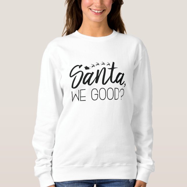 Santa, We Good? Sweatshirt (Vorderseite)