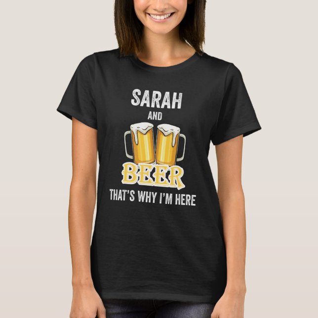 Sarah and Beer Deshalb bin ich hier T-Shirt (Vorderseite)