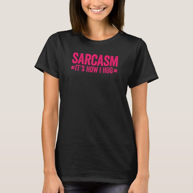 Sarcasm Es ist, wie ich umarmen 2 T-Shirt (Vorderseite)