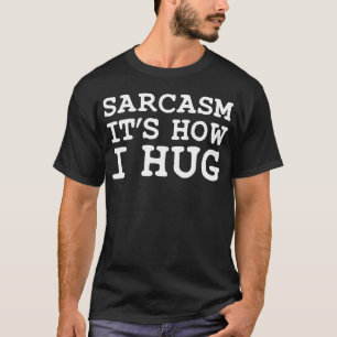 Sarcasm es ist, wie ich umarmen T-Shirt