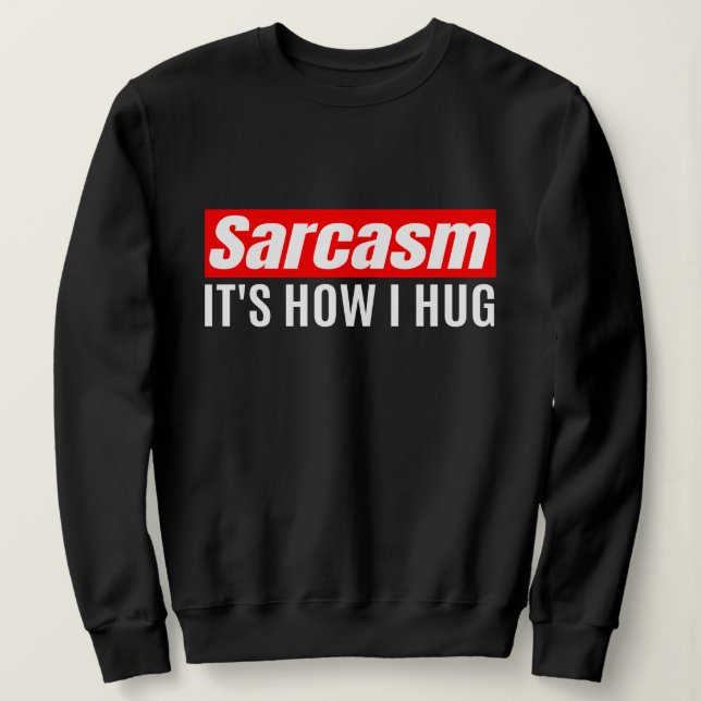 Sarcasm Es ist, wie ich umarmte - Funny Sarcastic Sweatshirt (Design vorne)