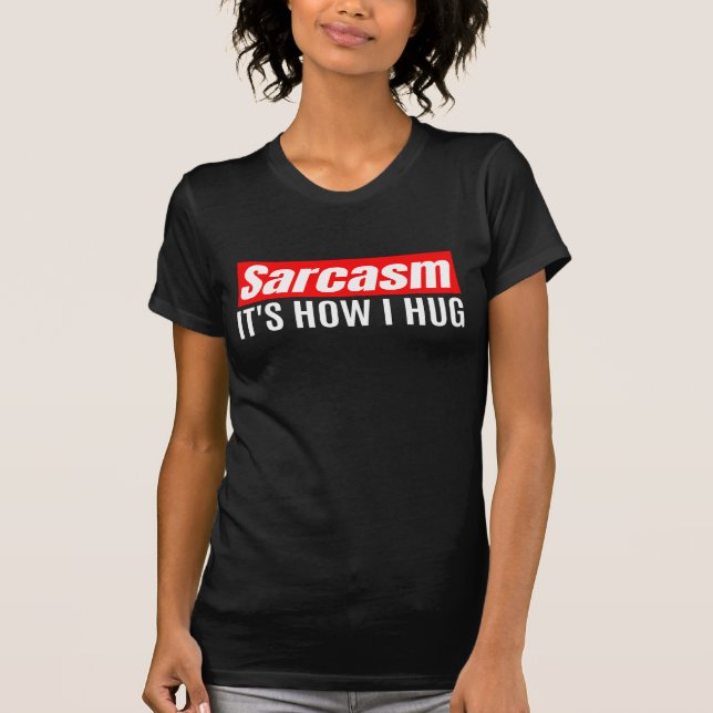 Sarcasm Es ist, wie ich umarmte - Funny Sarcastic T-Shirt (Vorderseite)