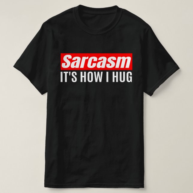 Sarcasm Es ist, wie ich umarmte - Funny Sarcastic T-Shirt (Design vorne)