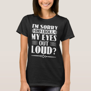 Sarcasm Es tut mir leid, dass ich meine Augen laut T-Shirt