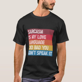 Sarcasm ist meine Liebe zu schlecht, du sprichst n T-Shirt