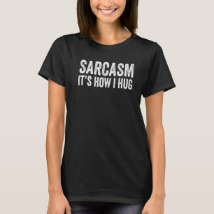 Sarcasm ist, wie ich Frauen umarmte, die sich in d T-Shirt