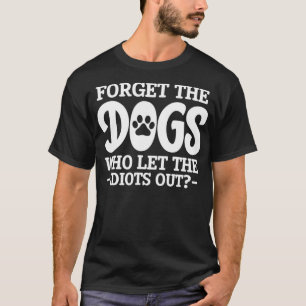 Sarcasm Sarcastic Vergiss die Hunde, die das Idio T-Shirt