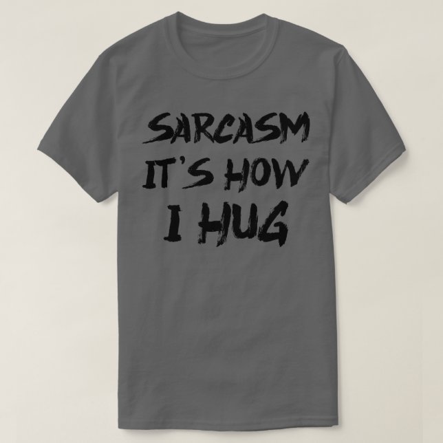 Sarcasm seine Art, wie ich umarme 2 T-Shirt (Design vorne)