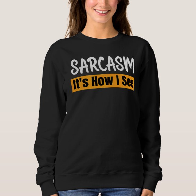 Sarcasm So sehe ich Sarcastic Sprichwort Quote Sweatshirt (Vorderseite)