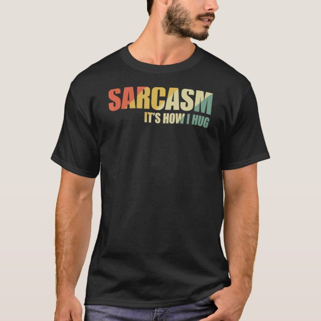 Sarcasm So umarme ich 17 T-Shirt (Vorderseite)