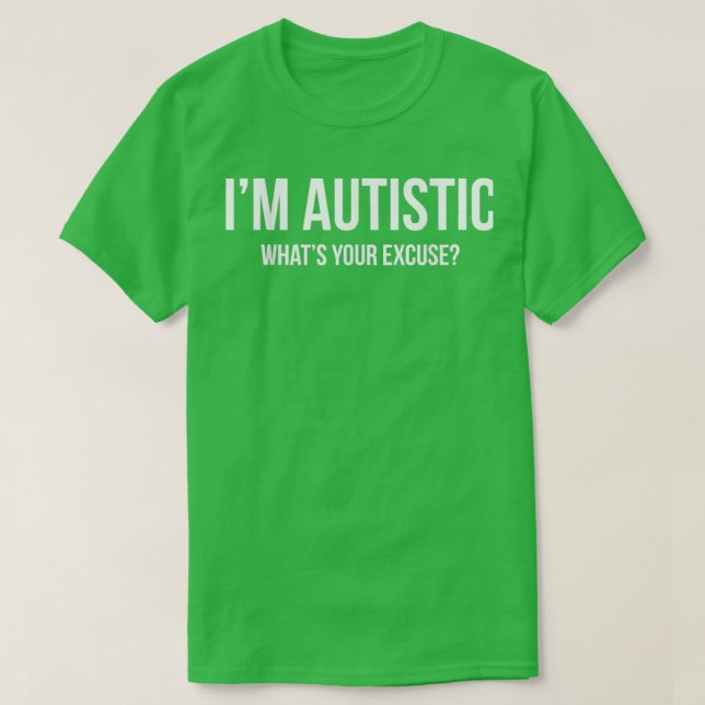 Sarcastic Autism Im Autistic Was Sie entschuldigen T-Shirt (Design vorne)