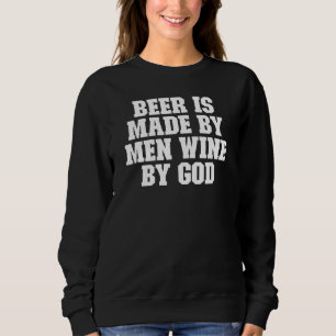 Sarcastic Bier wird von Männern Wein von Gott Sweatshirt