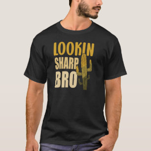 Sarcastic Cactus Looking Sharp Bro Cactus Joke T-Shirt