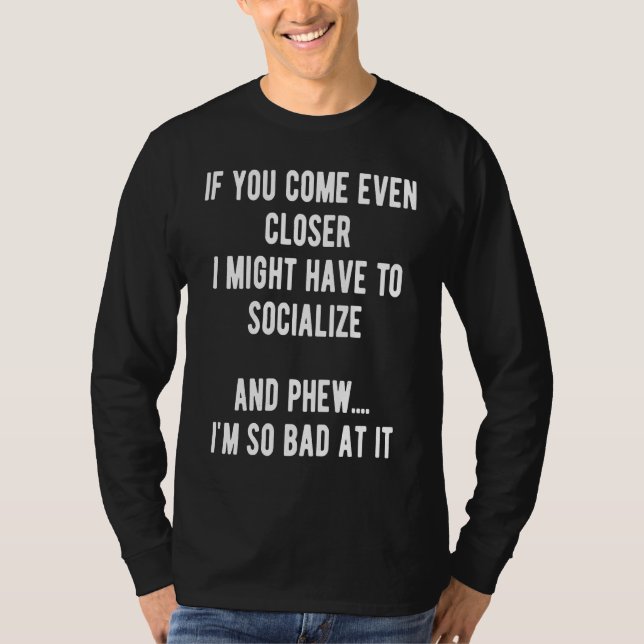 Sarcastic Comment Come Closer & Socialize Sarcasm  T-Shirt (Vorderseite)
