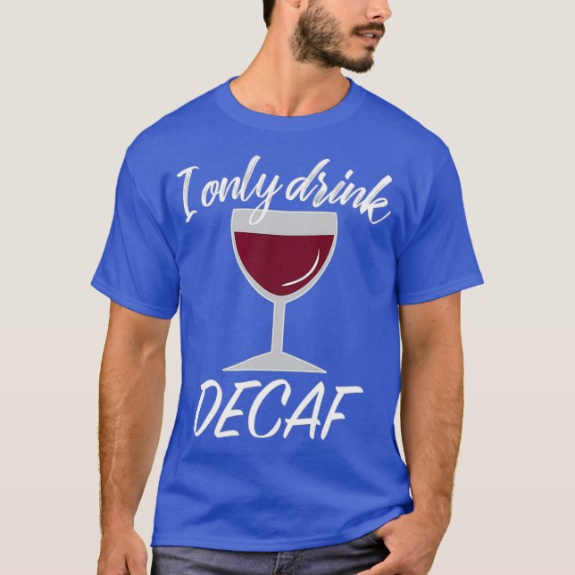 Sarcastic Decaf Drinker Wine Lover Geschenk T-Shirt (Vorderseite)