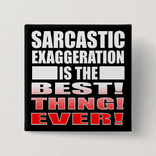 Sarcastic Exaggergeration Funny Button Abzeichen B