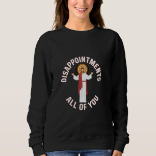 Sarcastic Funny Christliche Enttäuschungen Alle Y Sweatshirt
