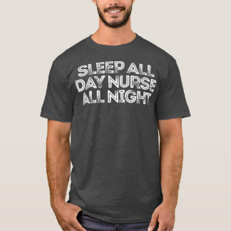 Sarcastic Funny Saying Sleep All Day Nurse All Nig T-Shirt