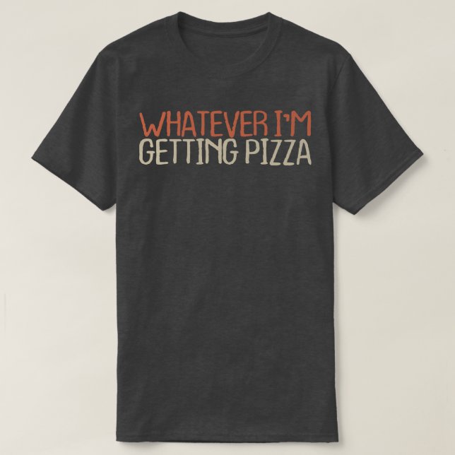 Sarcastic Funny, was immer ich bekomme Pizza T-Shirt (Design vorne)