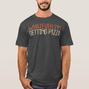 Sarcastic Funny, was immer ich bekomme Pizza T-Shirt